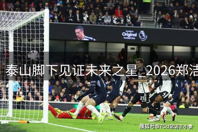 泰山脚下见证未来之星 2026"郑洁杯"泰安站决出八强