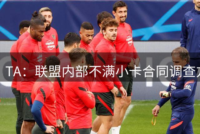 TA：联盟内部不满小卡合同调查方效率 吐槽希望在小卡退役前完成